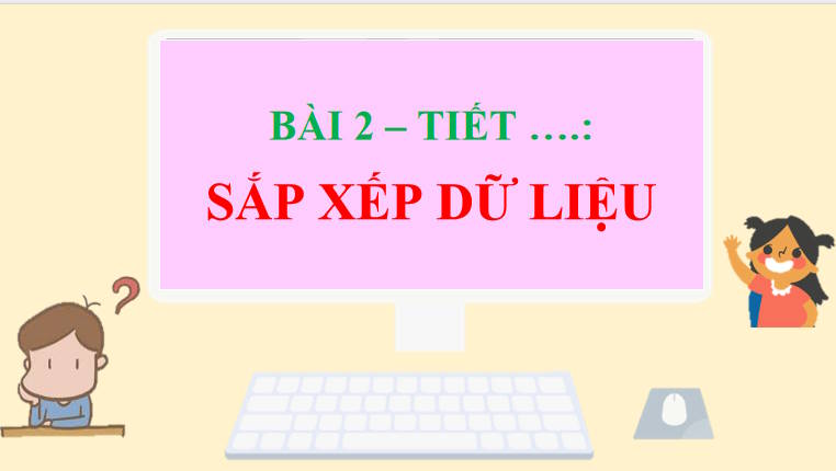 Giáo án PowerPoint Tin học 8 Bài 2: Sắp xếp dữ liệu