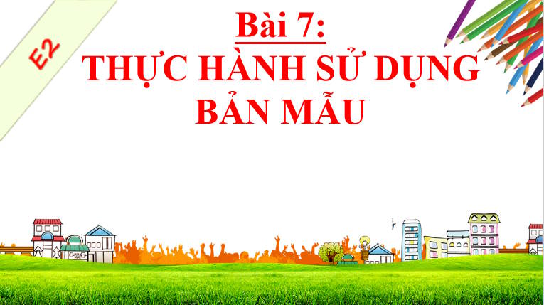 Giáo án PowerPoint Tin học 8 Bài 7: Thực hành sử dụng bản mẫu