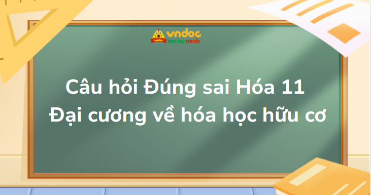 Câu hỏi Đúng sai Hóa 11 Chương 3 Đại cương về hóa học hữu cơ
