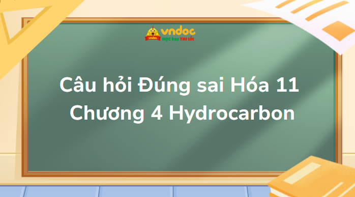 Câu hỏi Đúng sai Hóa 11 Chương 4 Hydrocarbon
