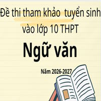 Đề thi tham khảo môn Ngữ văn tuyển sinh vào lớp 10 THPT năm học 2026-2027 của Tỉnh Phú Thọ