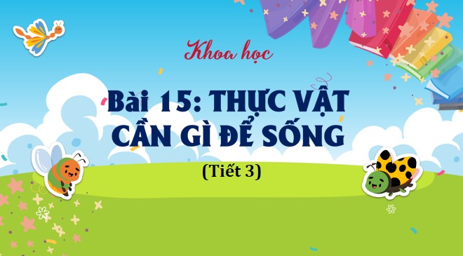 PowerPoint Khoa học 4 Thực vật cần gì để sống?
