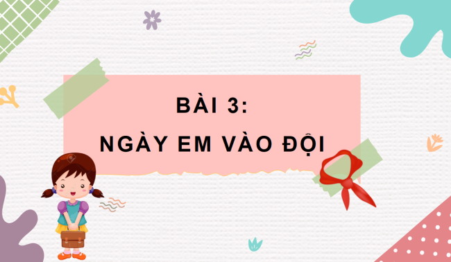 PowerPoint Tiếng Việt 3 Bài 3: Ngày em vào đội