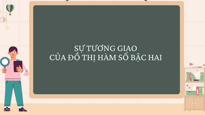 Sự tương giao của đồ thị hàm số bậc hai đầy đủ chi tiết
