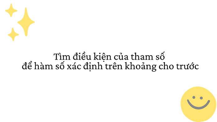 Tìm điều kiện của tham số để hàm số xác định trên khoảng cho trước
