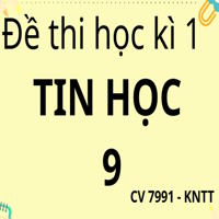 Bộ đề thi học kì 1 Tin học 9 theo CV 7991 sách Kết nối