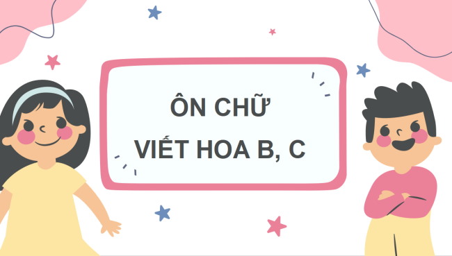 PowerPoint Tiếng Việt 3 Bài 6: Ôn chữ viết hoa B, C