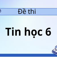 Đề thi Tin học lớp 6 - Kết nối tri thức