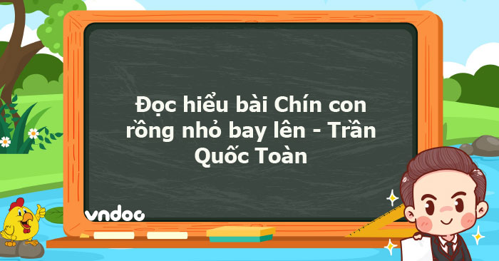 Đọc hiểu bài Chín con rồng nhỏ bay lên - Trần Quốc Toàn - Luyện đề đọc ...