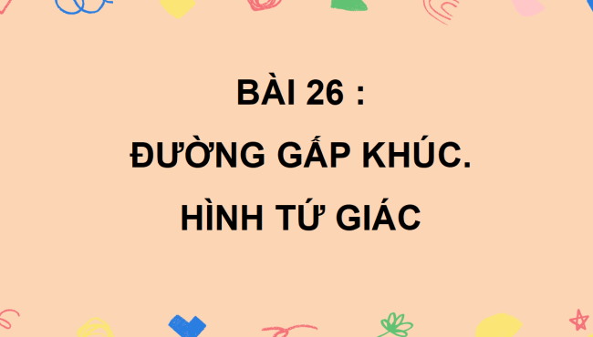 PowerPoint Toán 2 Bài 26: Đường gấp khúc, hình tứ giác