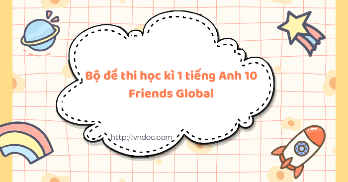 Bộ đề thi học kì 1 tiếng Anh 10 Friends Global