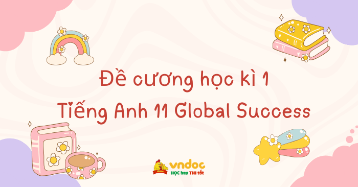 Đề cương ôn tập học kì 1 Tiếng Anh 11 Global Success