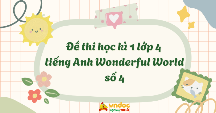 Đề thi học kì 1 lớp 4 môn tiếng Anh Wonderful world số 4 - Đề thi tiếng ...