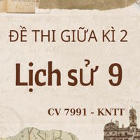 Đề thi Giữa học kì 2 môn Lịch sử 9 theo CV 7991 - Kết nối tri thức
