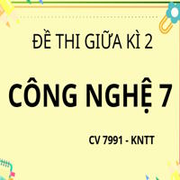 Ma trận đề thi Giữa học kì 2 Công nghệ 7 theo CV 7991 - KNTT