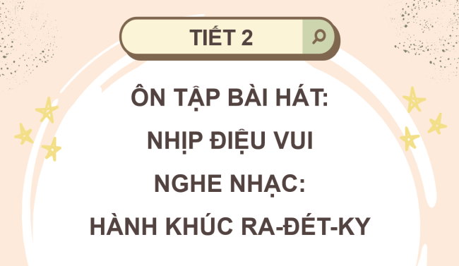 PowerPoint Âm nhạc 3 Chủ đề 1 Tiết 2: Ôn tập bài hát: Nhịp điệu vui. Nghe nhạc: Hành khúc Ra-đét-ky
