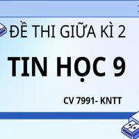 Ma trận đề thi Giữa kì 2 Tin học 9 theo CV 7991 - Kết nối tri thức