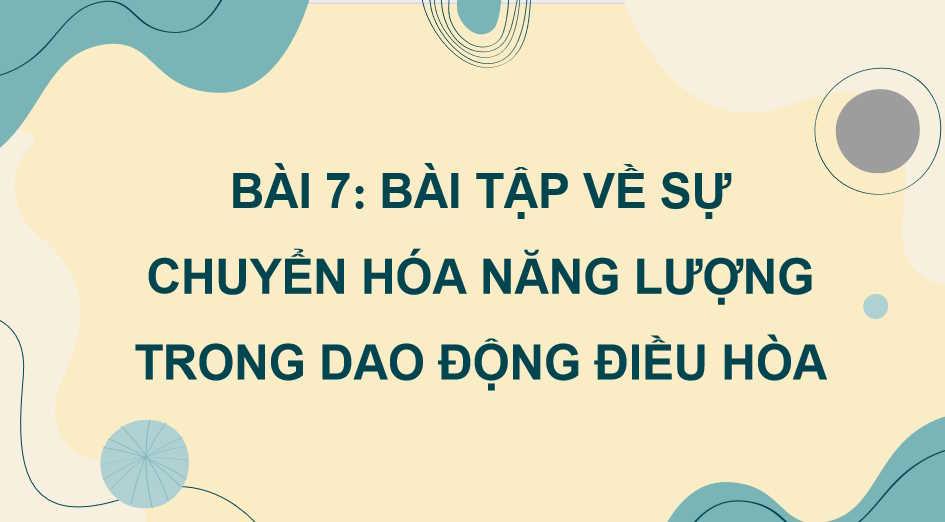 Giáo án Vật lí 11 Bài 7: Bài tập về sự chuyển hoá năng lượng trong dao động điều hòa