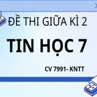 Ma trận đề thi giữa kì 2 Tin học 7 theo CV 7991 - Kết nối