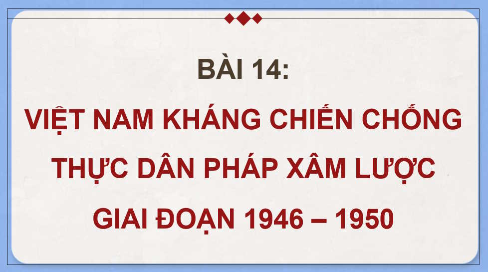  Việt Nam kháng chiến chống thực dân Pháp xâm lược giai đoạn 1946 - 1950 