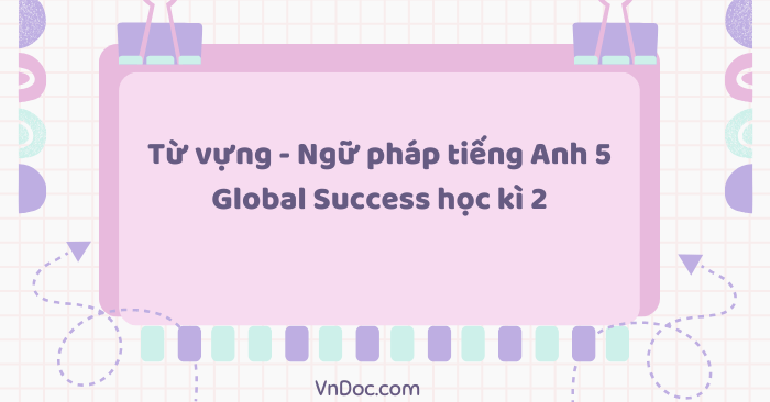 Từ vựng - Ngữ pháp tiếng Anh 5 Global Success học kì 2