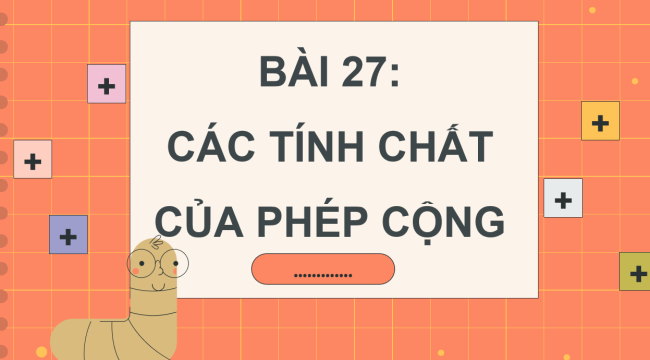 PowerPoint Toán 4 Bài 27: Các tính chất của phép cộng