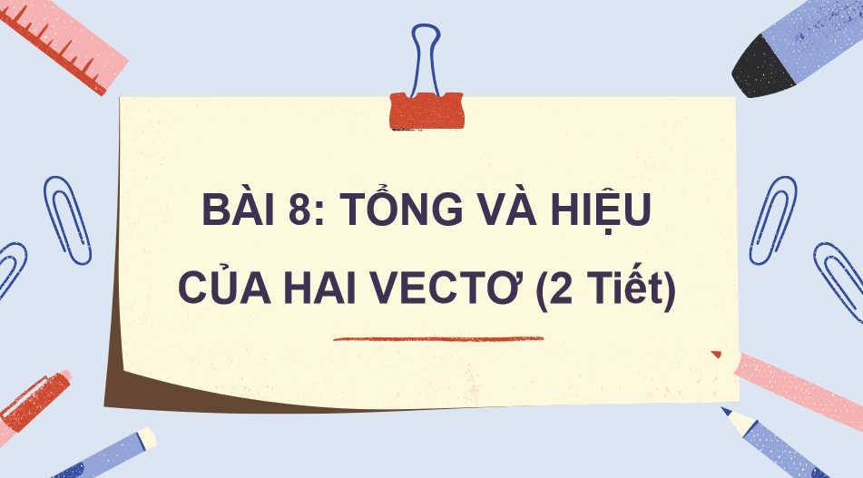 Giáo án Toán 10 Bài 8: Tổng và hiệu của hai vectơ