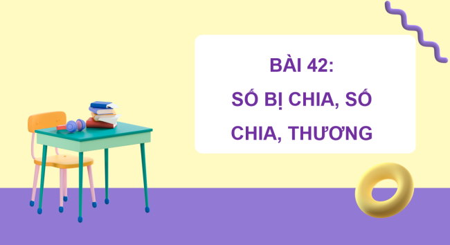 PowerPoint Toán 2 Bài 42: Số bị chia, số chia, thương