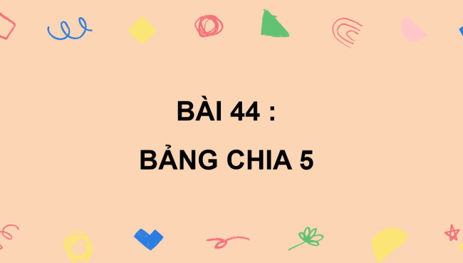 PowerPoint Toán 2 Bài 44: Bảng chia 5