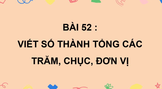 PowerPoint Toán 2 Bài 52: Viết số thành tổng các trăm, chục, đơn vị