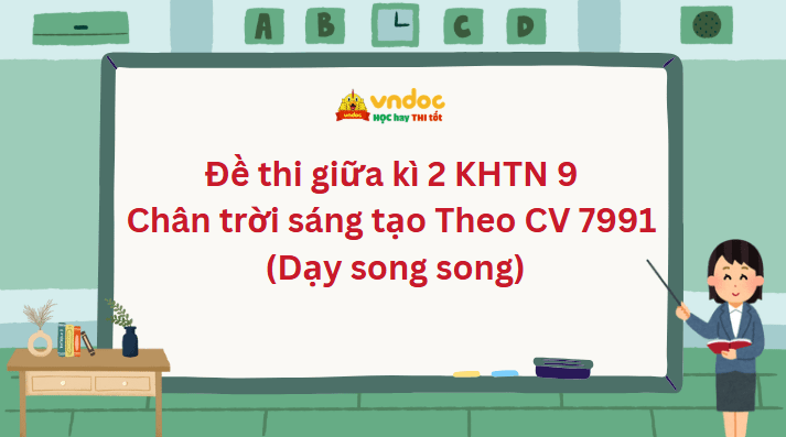 Đề thi giữa kì 2 KHTN 9 Chân trời sáng tạo Theo CV 7991 (Dạy song song)
