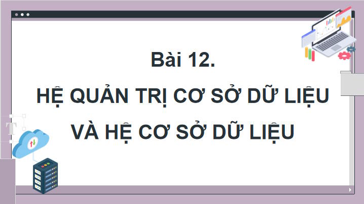 Tin học 11 Bài 12: Hệ quản trị cơ sở dữ liệu và hệ cơ sở dữ liệu