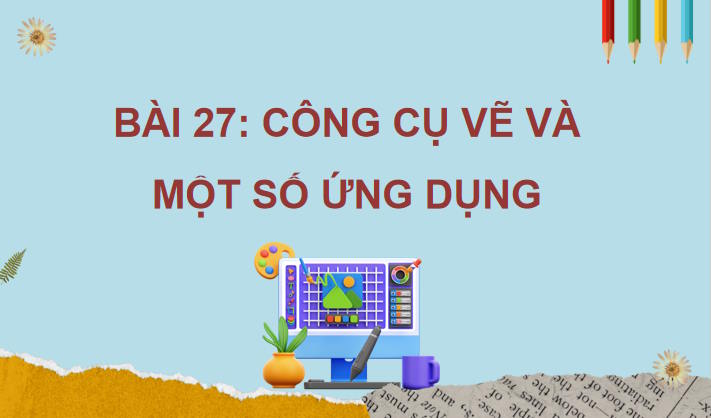 Tin học 11 Bài 27: Công cụ vẽ và một số ứng dụng