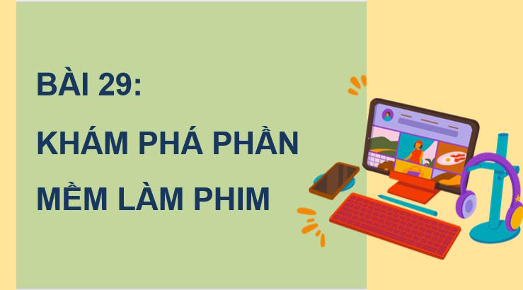Tin học 11 Bài 29: Khám phá phần mềm làm phim