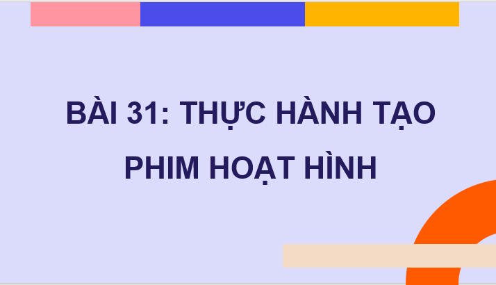 Tin học 11 Bài 31: Thực hành tạo phim hoạt hình