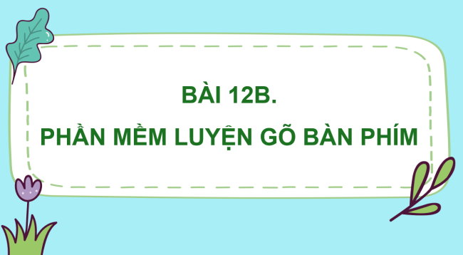 PowerPoint Tin học 4 Bài 12B: Phần mềm luyện gõ bàn phím