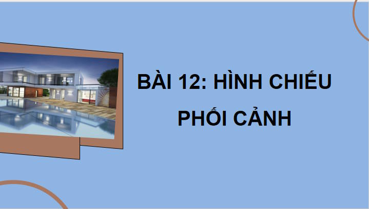 Giáo án Công nghệ 10 Bài 12 Hình chiếu phối cảnh