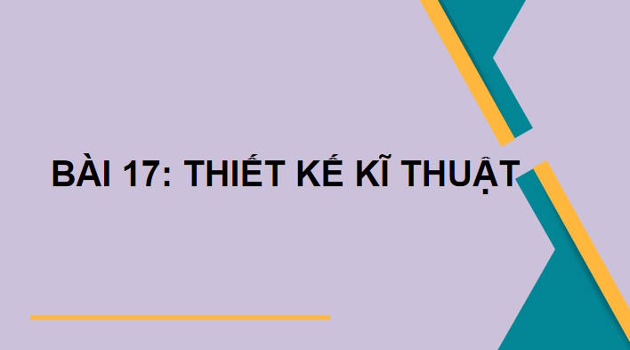 Giáo án Công nghệ 10 Bài 17 Khái quát về thiết kế kĩ thuật