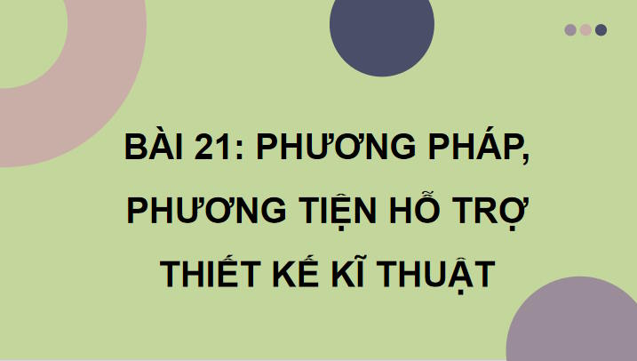 Giáo án Công nghệ 10 Bài 21 Phương pháp phương tiện hỗ trợ thiết kế kĩ thuật