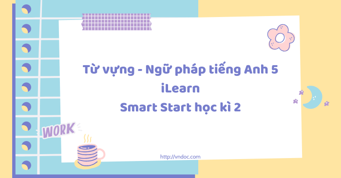 Từ vựng - Ngữ pháp tiếng Anh 5 iLearn Smart Start học kì 2