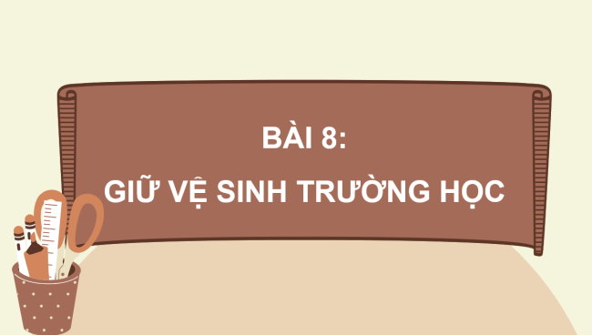 PowerPoint Tự nhiên và xã hội 3 Bài 8: Giữ vệ sinh trường học