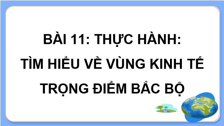 Giáo án Địa lí 9 Bài 11: Thực hành Trình bày về vùng kinh tế trọng điểm Bắc Bộ