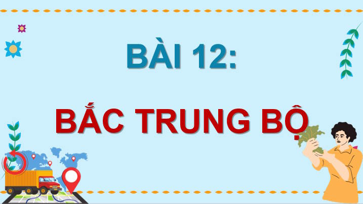 Giáo án Địa lí 9 Bài 12: Bắc Trung Bộ