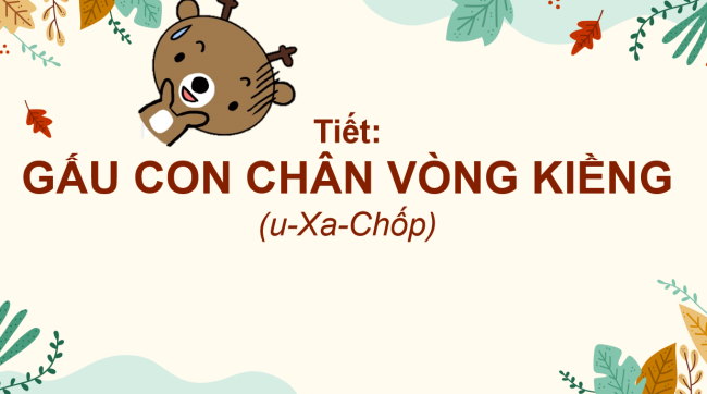 PowerPoint Ngữ văn 6 Bài 7: Gấu con chân vòng kiềng