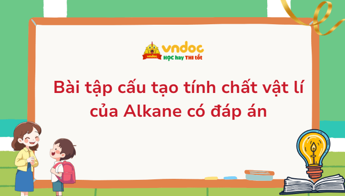 Bài tập cấu tạo tính chất vật lí của Alkane có đáp án