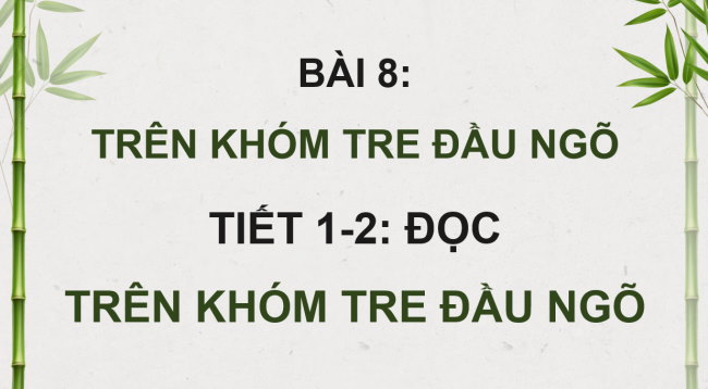 PowerPoint Tiếng Việt 4 Bài 8: Trên khóm tre đầu ngõ