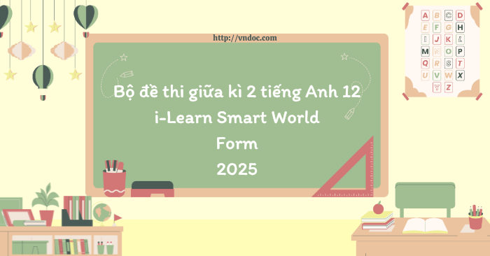 Bộ đề thi giữa kì 2 tiếng Anh 12 i-Learn Smart World Form 2025