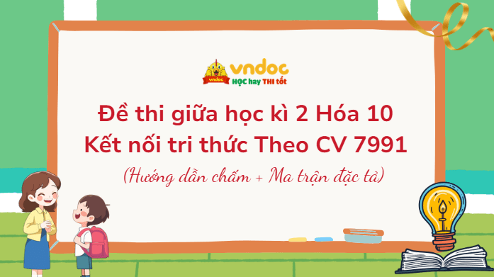 Đề thi giữa học kì 2 Hóa 10 Kết nối tri thức Theo CV 7991