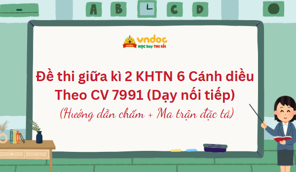 Đề thi giữa kì 2 KHTN 6 Cánh diều Theo CV 7991 (Dạy nối tiếp)