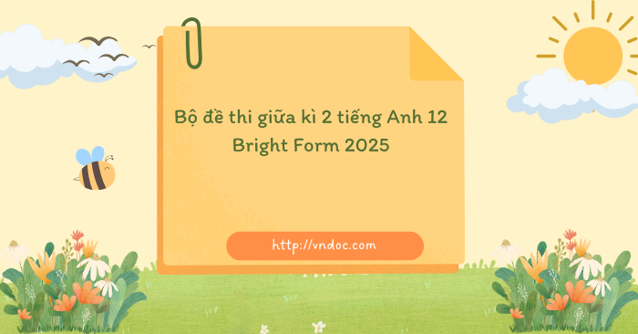 Bộ đề thi giữa kì 2 tiếng Anh 12 Bright Form 2025